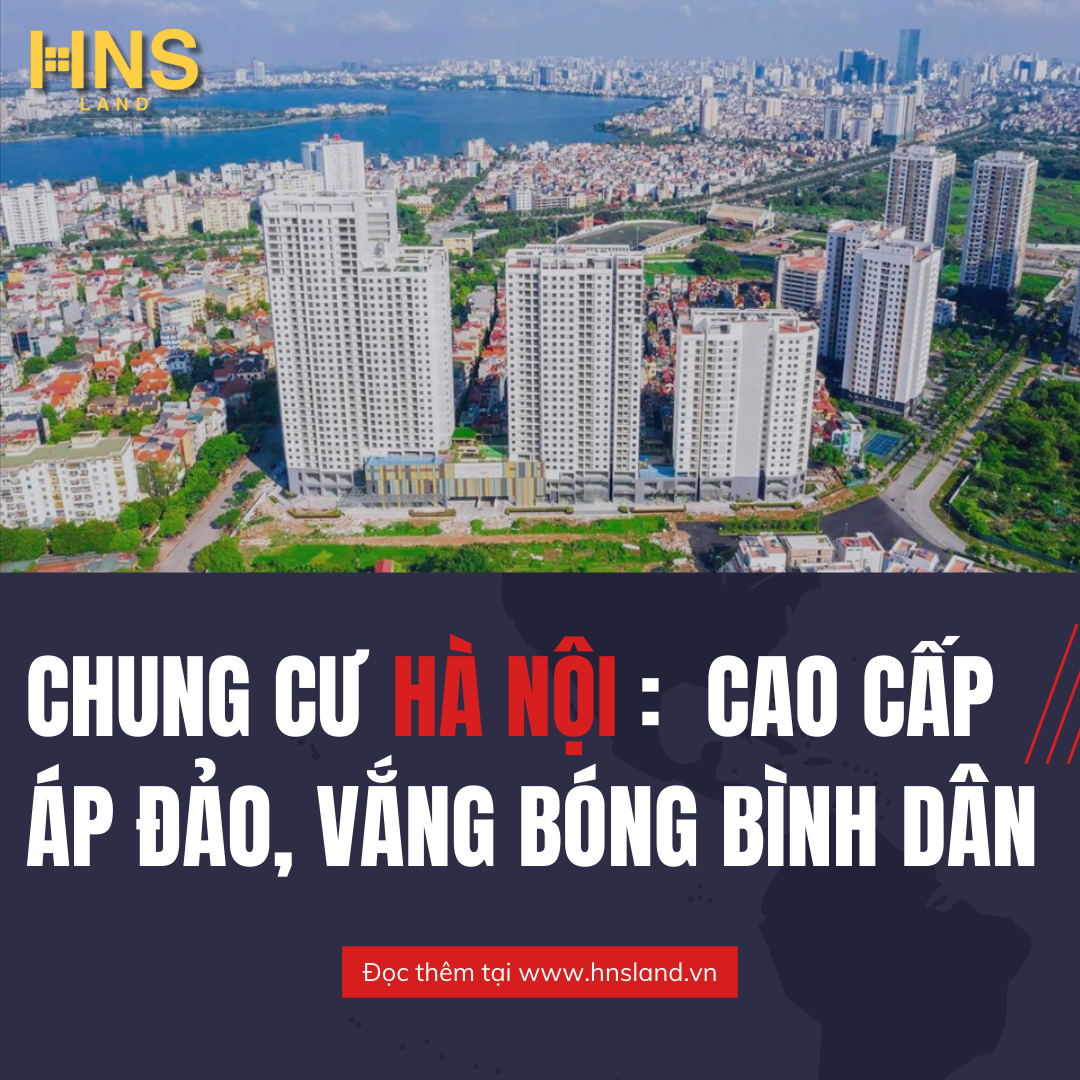 Chung cư Hà Nội: Cao cấp áp đảo, vắng bóng bình dân